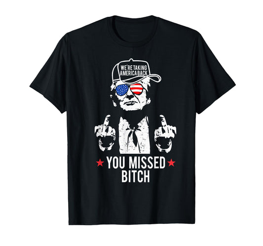 Trump We're Taking America Back You Missed Bitch T-Shirt