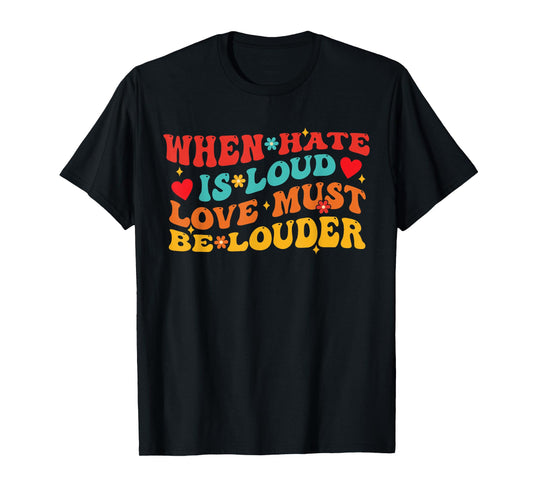 When Hate is Loud Love Must Be Louder Funny Quote T-Shirt