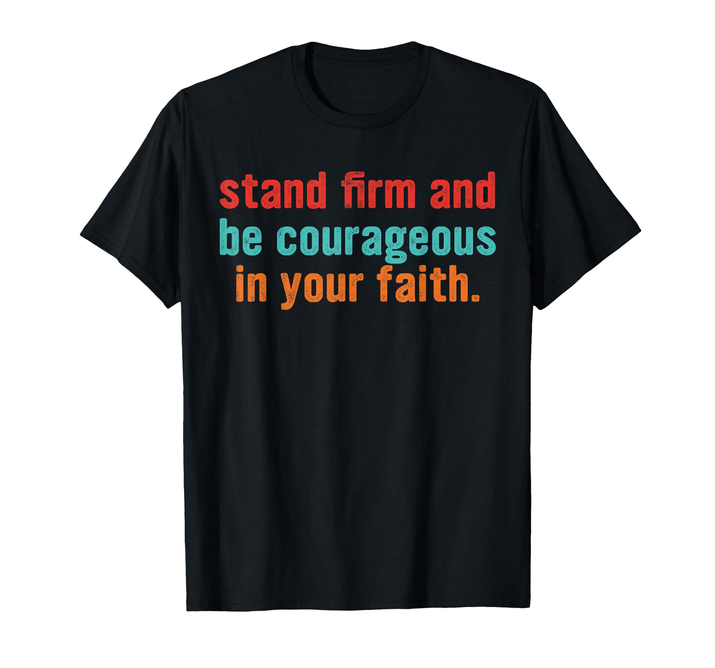 Stand Firm and Be Courageous in Your Faith T-Shirt