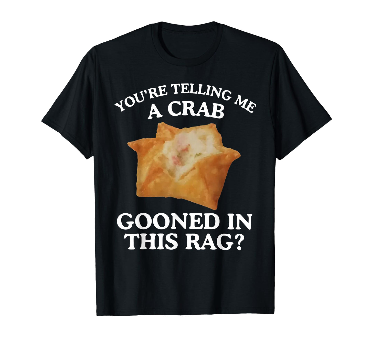 You're Telling Me A Crab Gooned in This Rag T-Shirt