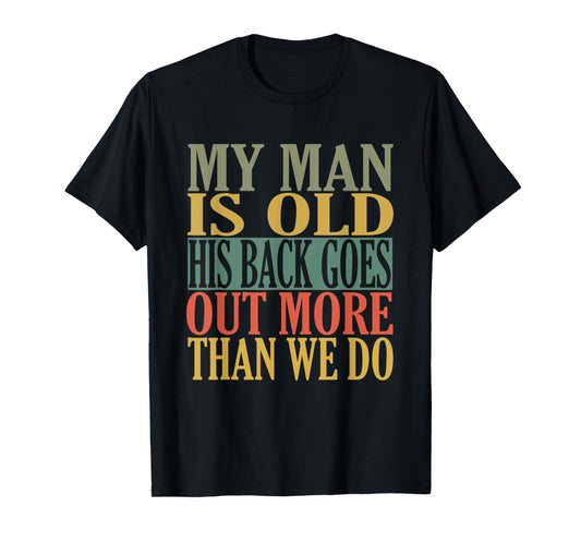 My Man is Old his Back goes Out More Than we do T-Shirt
