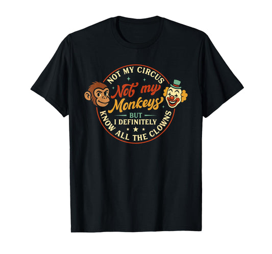 Humor Not My Circus Not My Monkeys But I Know All The Clowns T-Shirt