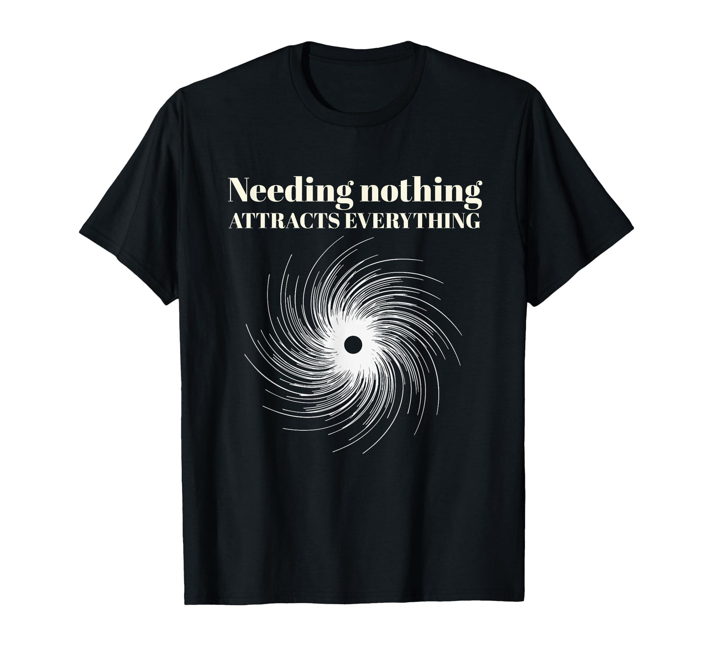 Needing Nothing Attracts Everything T-Shirt