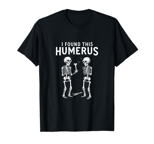 I Found This Humerus Funny Anatomy Pun T-Shirt, Small, Black