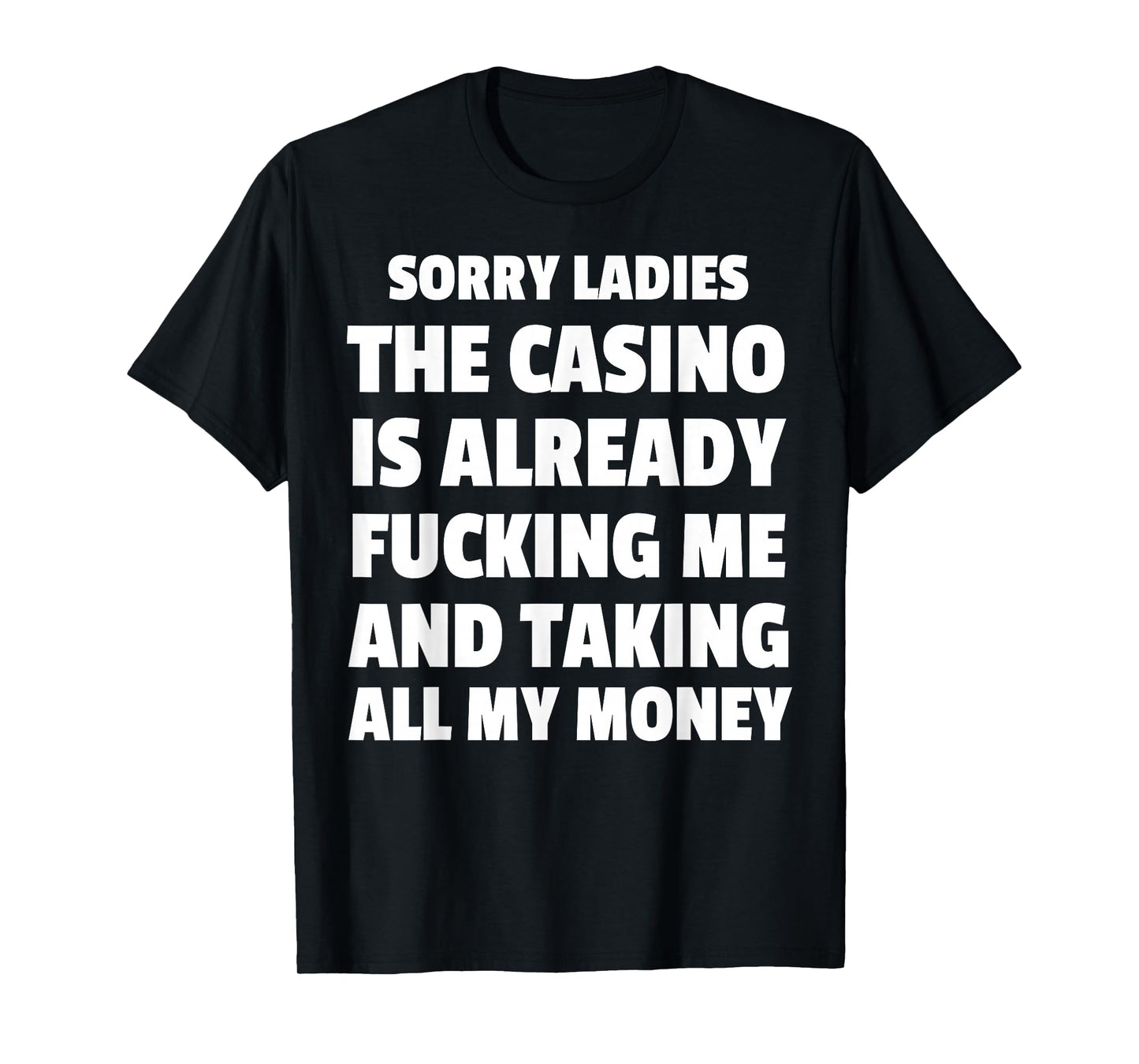 Sorry Ladies The Casino Is Already Fucking Me And Taking All T-Shirt