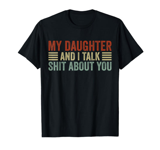 My Daughter and I Talk Shit About You Funny Tee For Mom Dad T-Shirt