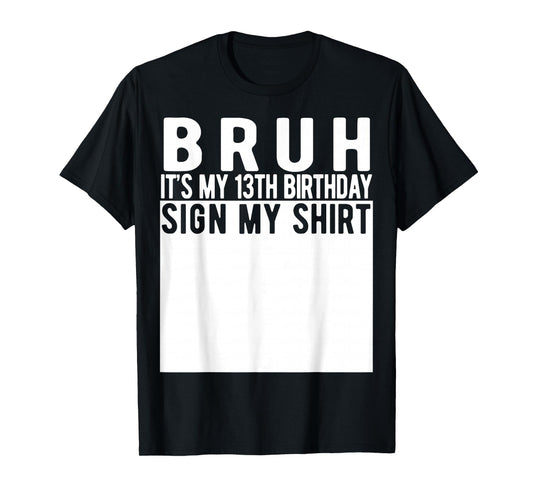 Bruh It's My 13th Birthday Sign My Shirt 13 Year Old T-Shirt