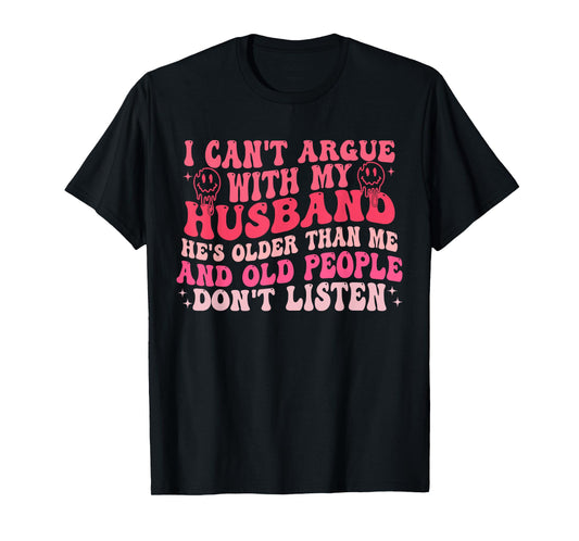 I Cant Argue With My Husband Hes Older Than Me & Old People T-Shirt