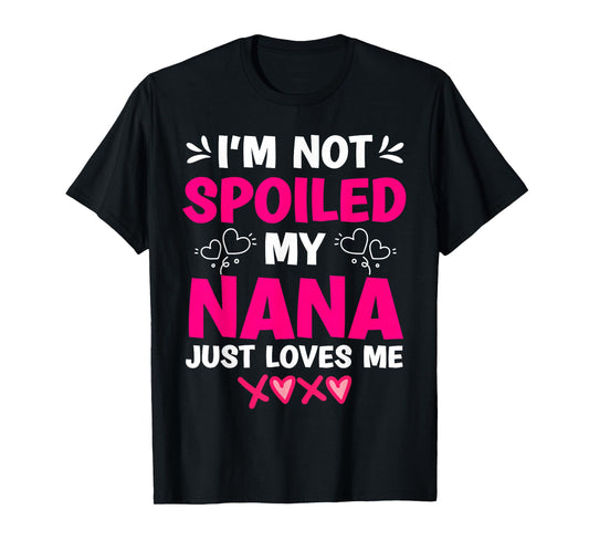 I'm Not Spoiled My Nana Just Loves Me My Granddaughter Girls T-Shirt