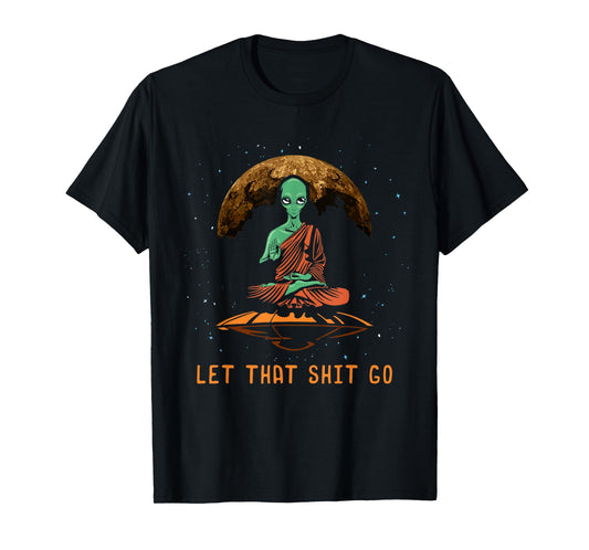 Let That Shit Go - Relaxation Alien UFO Third Eye Yoga T-Shirt