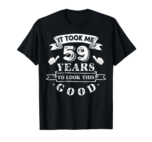 It Took Me 59 Years To Look This Good 59th Birthday T-Shirt