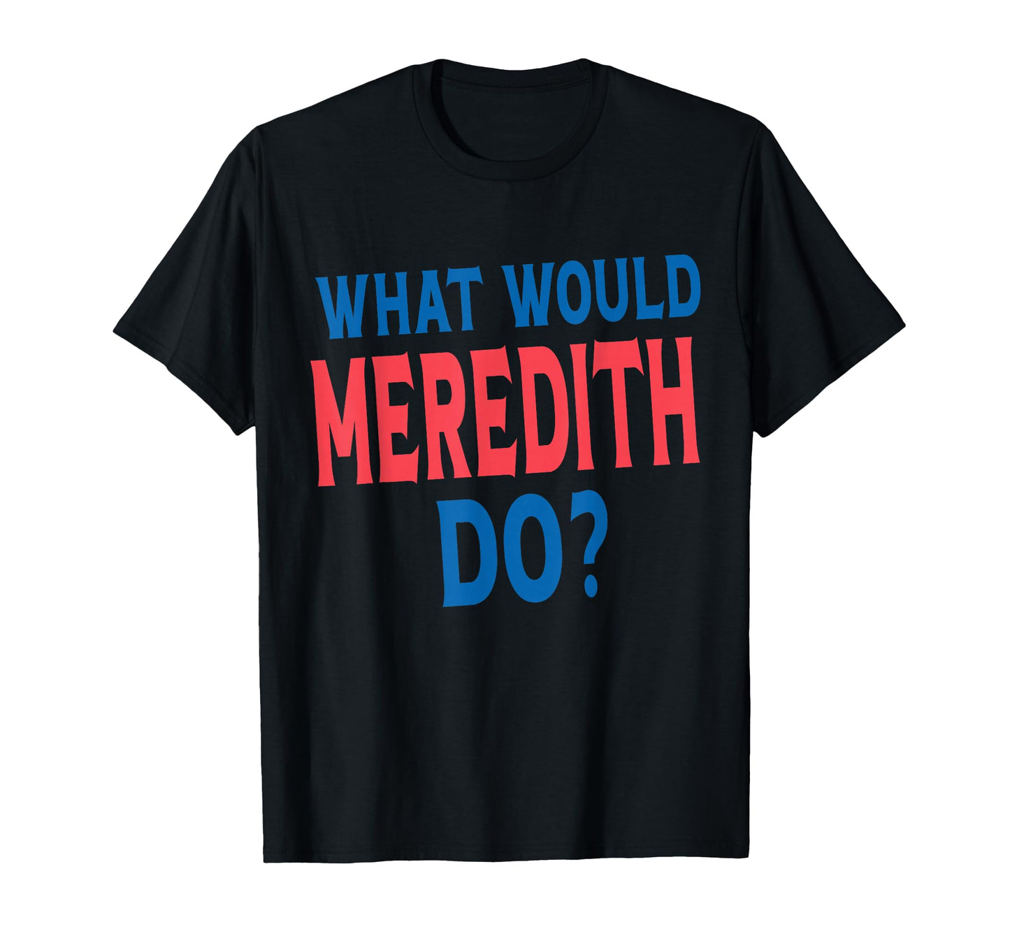 What Would Meredith Do Name First Name Funny Meredith T-Shirt