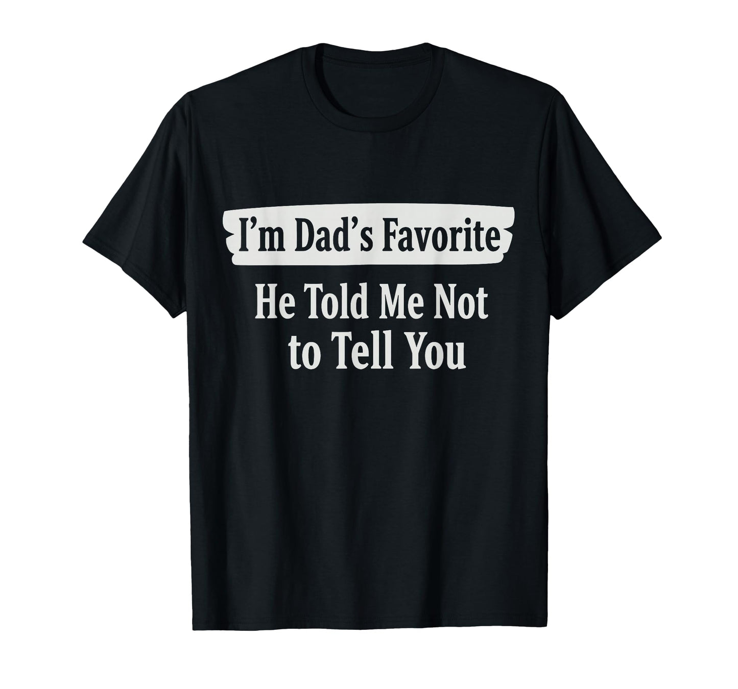 I'm Dad's Favorite He Told Me Not to Tell You Funny Sibling T-Shirt