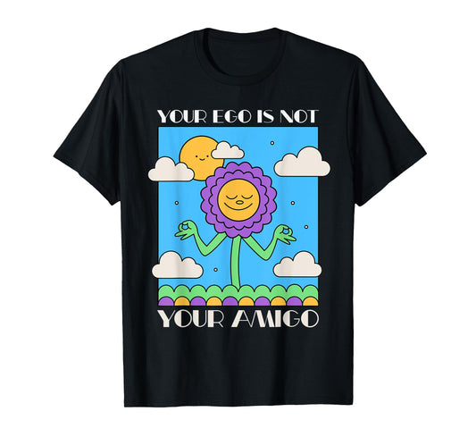 Your Ego is Not Your Amigo Positive Mindset Mediation T-Shirt