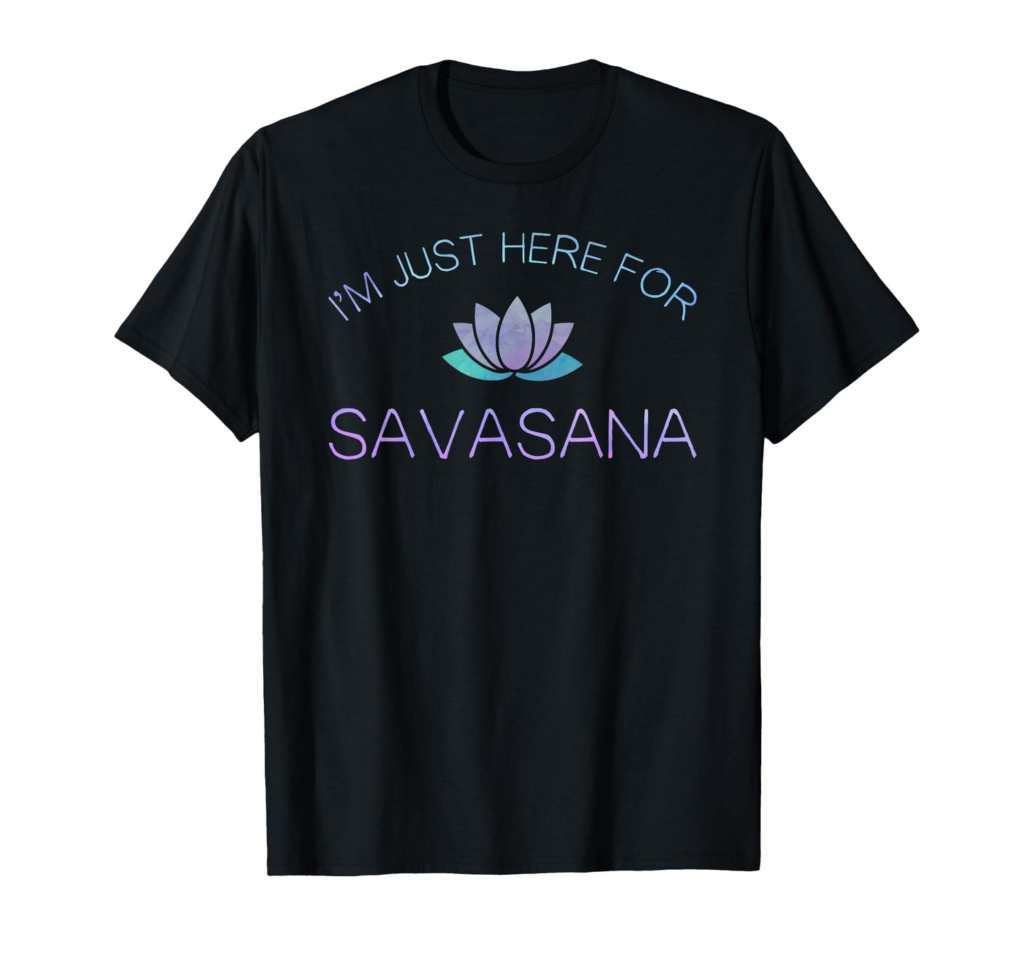 Yoga I'm Just Here For Savasana T-Shirt