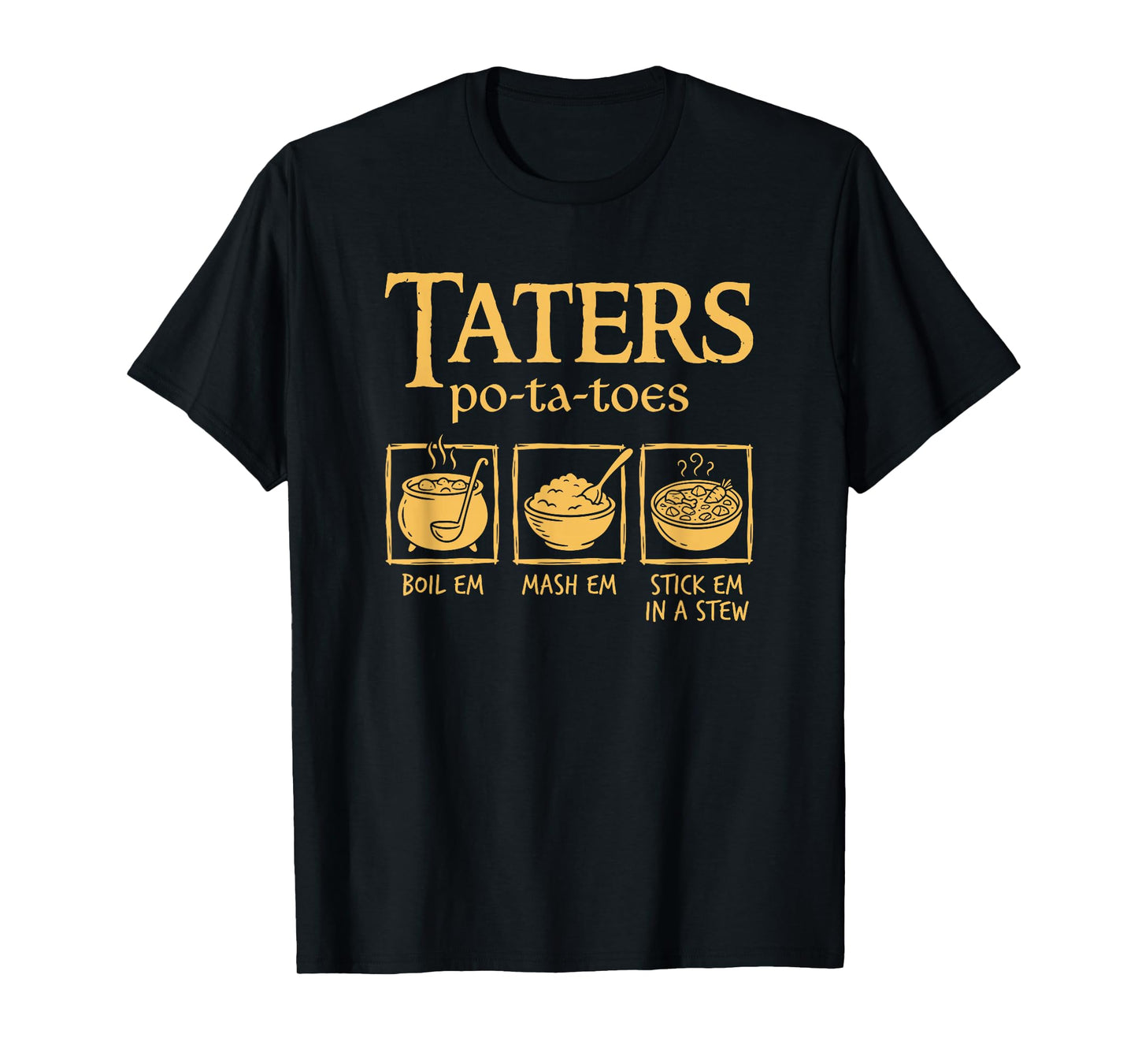 Taters Po-ta-Toes Boil Em Mash Em Stick Em in A Stew Funny T-Shirt