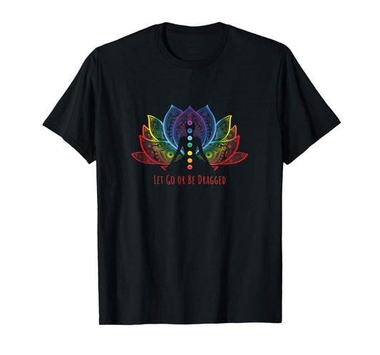 Rainbow Lotus Flower Let Go Or Be Dragged Yoga Lover Yogi T-Shirt