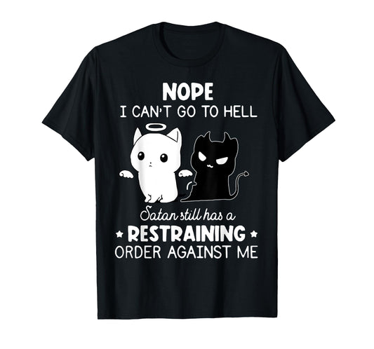 Nope I Can't Go To Hell Satan Still Has A Restraining Order T-Shirt