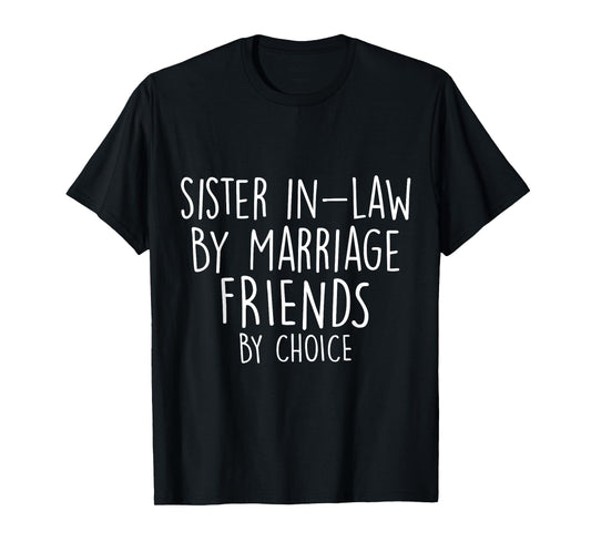 Funny Sister-In-Law By Marriage Friends Choice Gifts T-Shirt