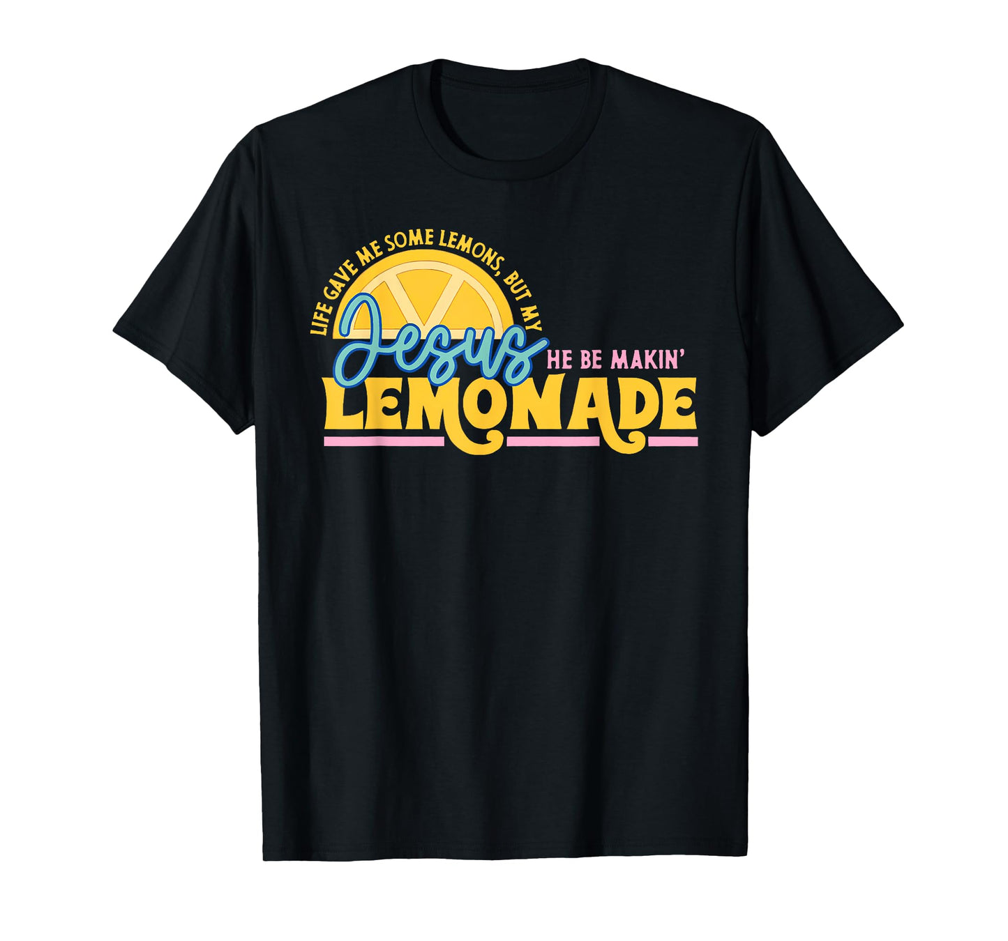 Life Gave Me Some Lemons But Jesus He Be Makin' Lemonade T-Shirt