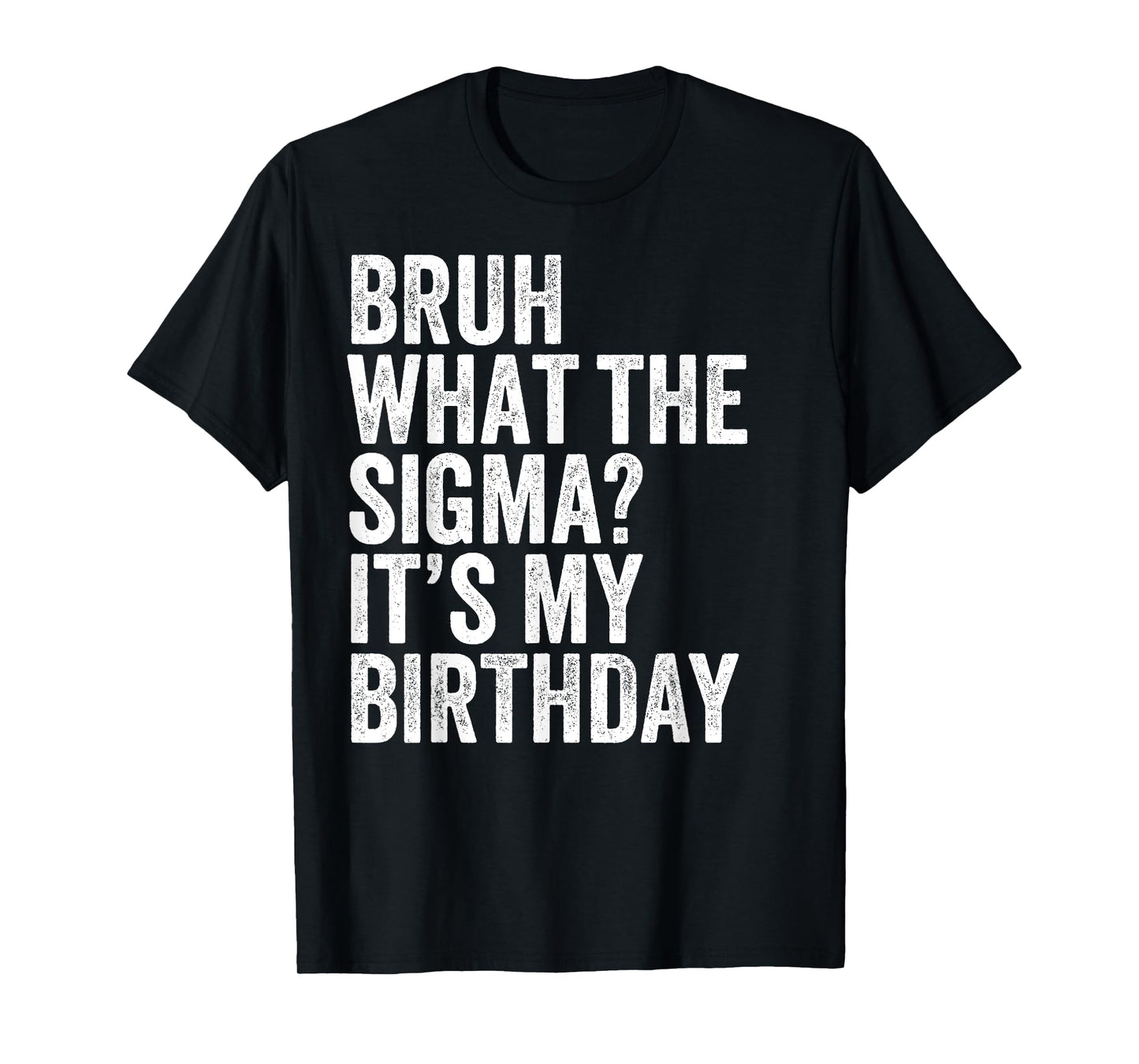 Bruh What The Sigma It's My Birthday Joke Slang Omg Funny T-Shirt
