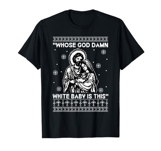 Whose God Damn White Baby is This Funny Christmas T-Shirt