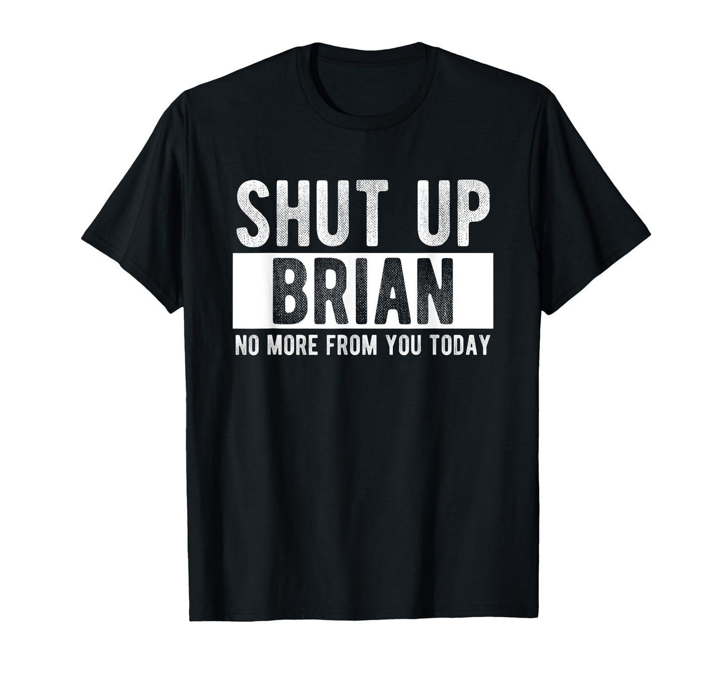 Shut Up Brian No More From You Today Funny Brian Name T-Shirt