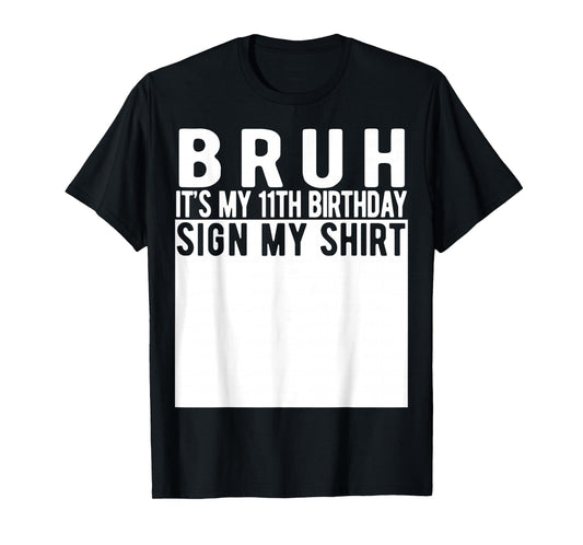 Bruh It's My 11th Birthday Sign My Shirt 11 Year Old T-Shirt