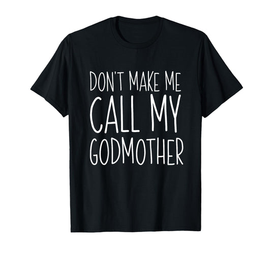 Don't Make Me Call My Godmother Shirt Godson Goddaughter T-Shirt