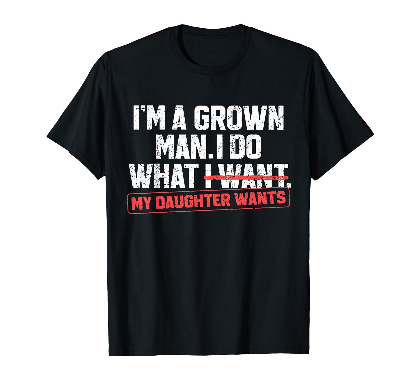 Funny Dad Father I'm A Grown Man I Do What My Daughter Wants T-Shirt