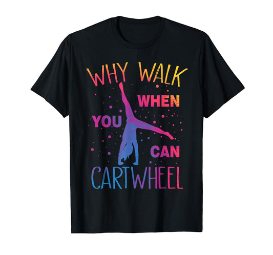 Why Walk When You Can Cartwheel Gymnastics Gymnast Girls T-Shirt