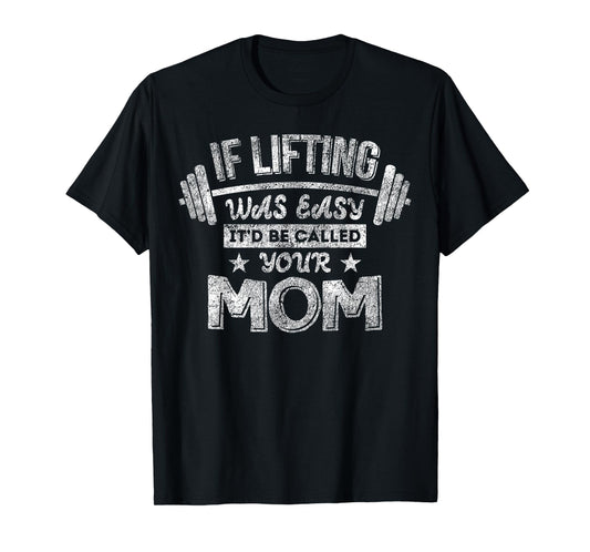 If Lifting Was Easy It'd Be Called Your Mom Workout Gym T-Shirt