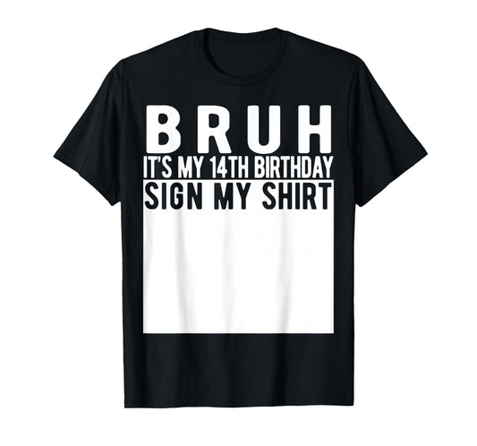 Bruh It's My 14th Birthday Sign My Shirt 14 Year Old T-Shirt