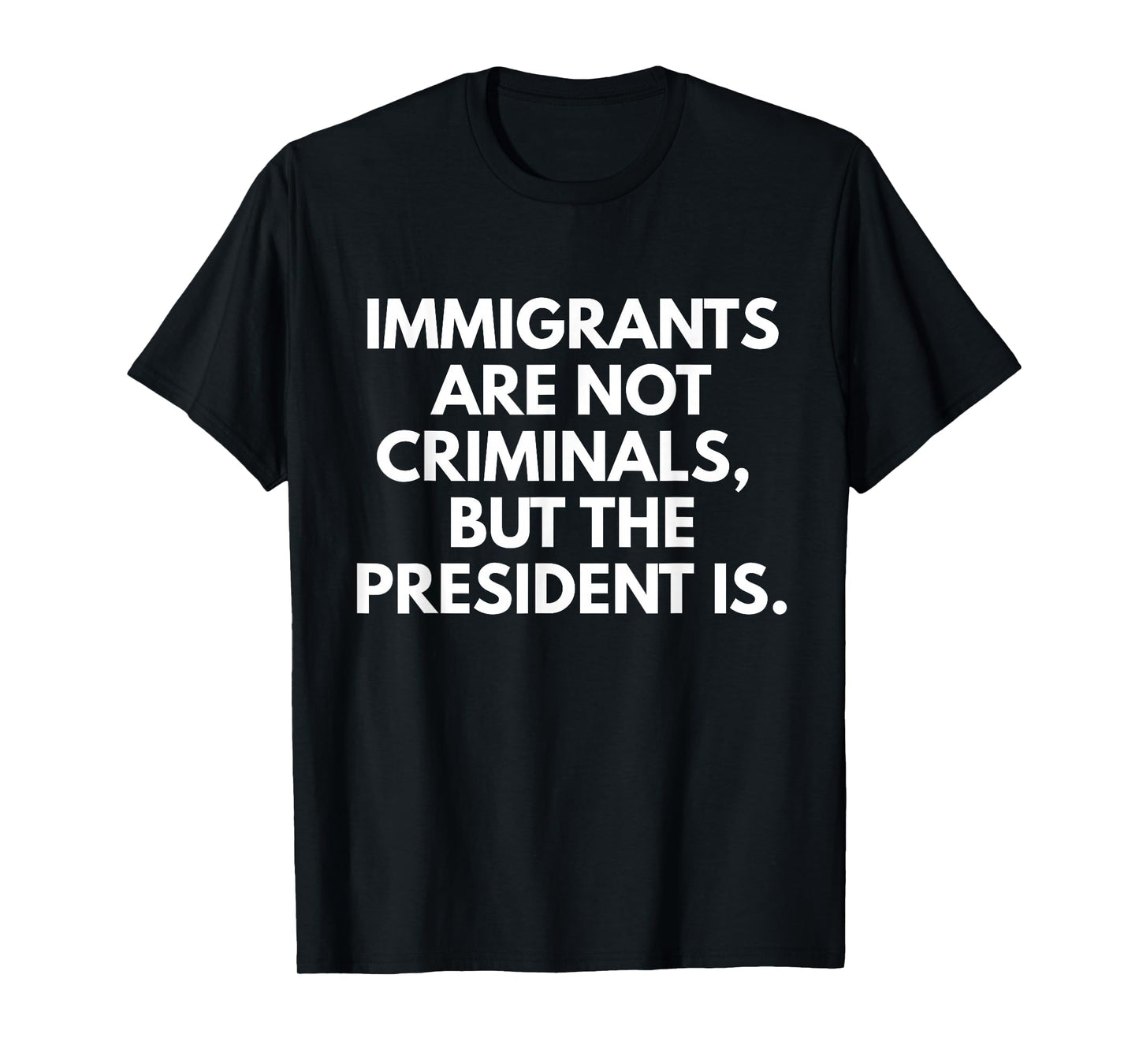 Immigrants Are Not Criminals But The President Is Funny T-Shirt