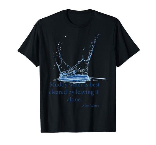Muddy water is best cleared by leaving it alone. Alan Watts T-Shirt