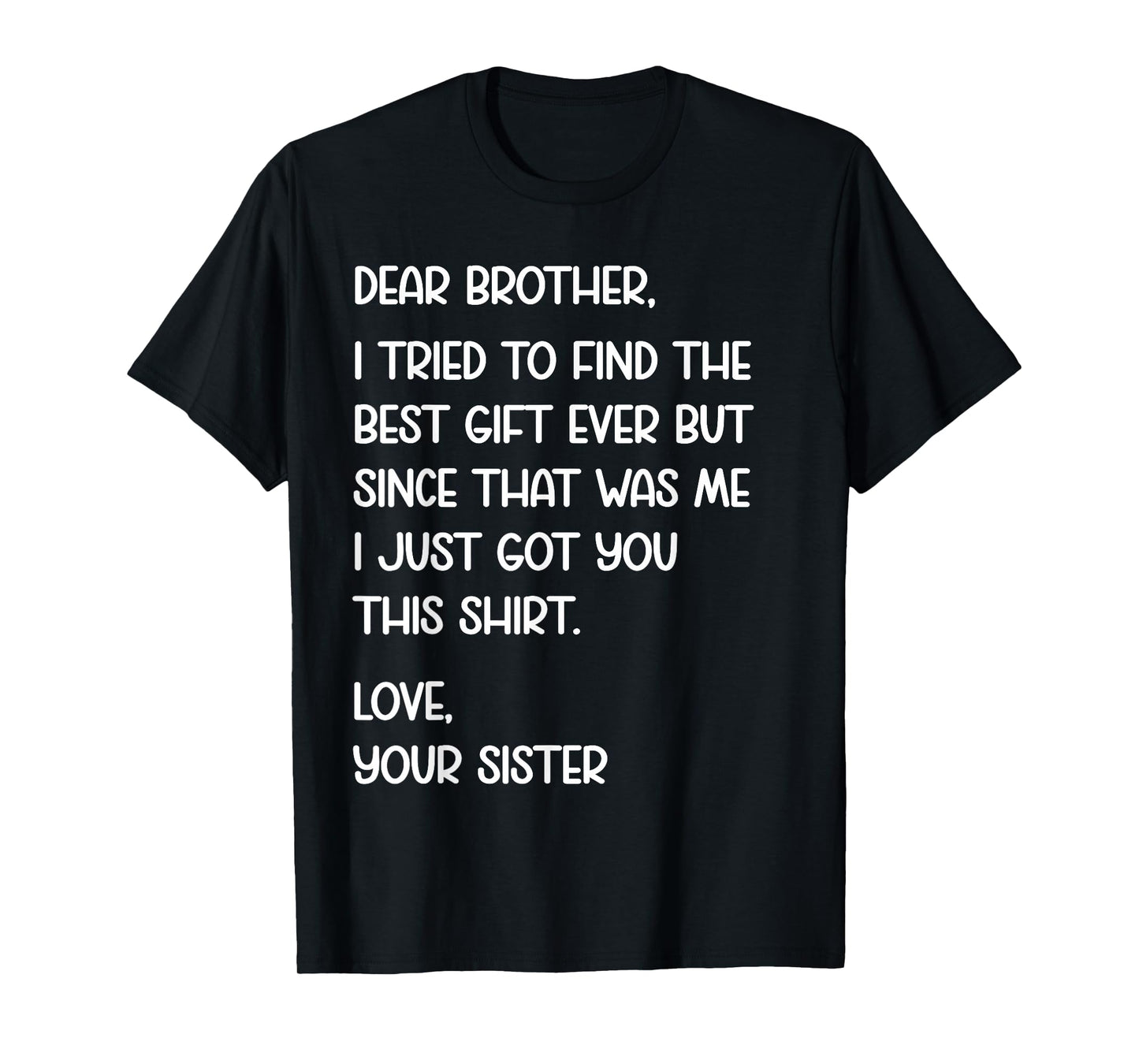 Dear Brother Quote Funny Sibling Humor Joke from Sister T-Shirt
