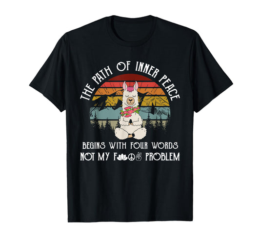 The Path To Inner Peace Begins With Four Words Funny T-Shirt