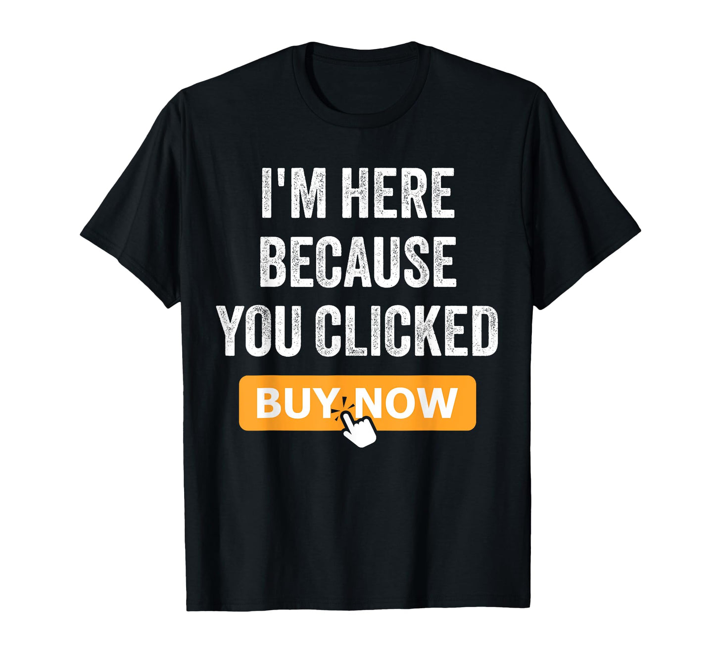 I'm Here Because You Clicked Buy Now Delivery Driver Funny T-Shirt