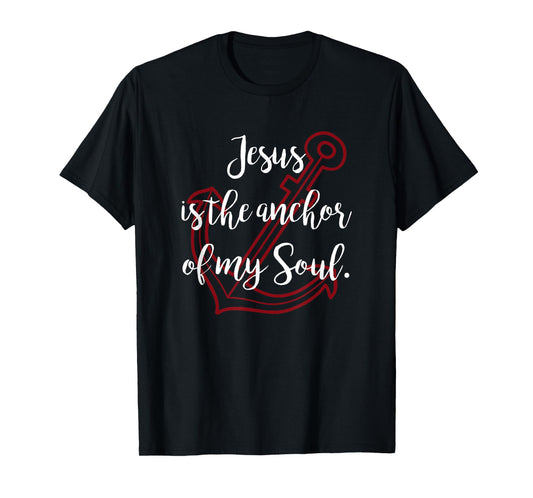 Jesus Is The Anchor Of My Soul Christian T Shirt T-Shirt