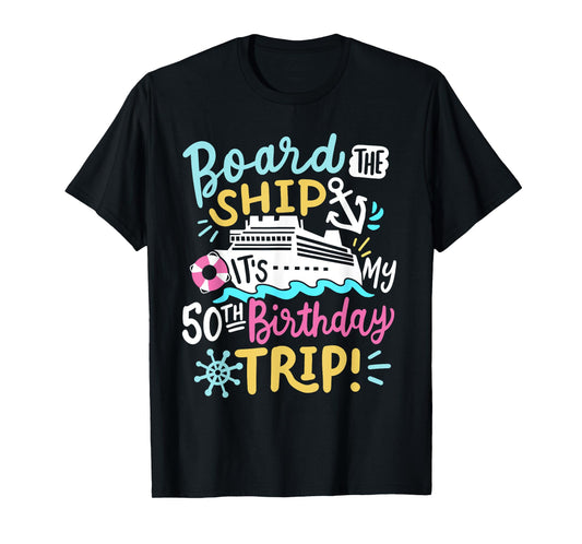 Board The Ship It's My 50th Birthday Trip Cruise Vacation T-Shirt