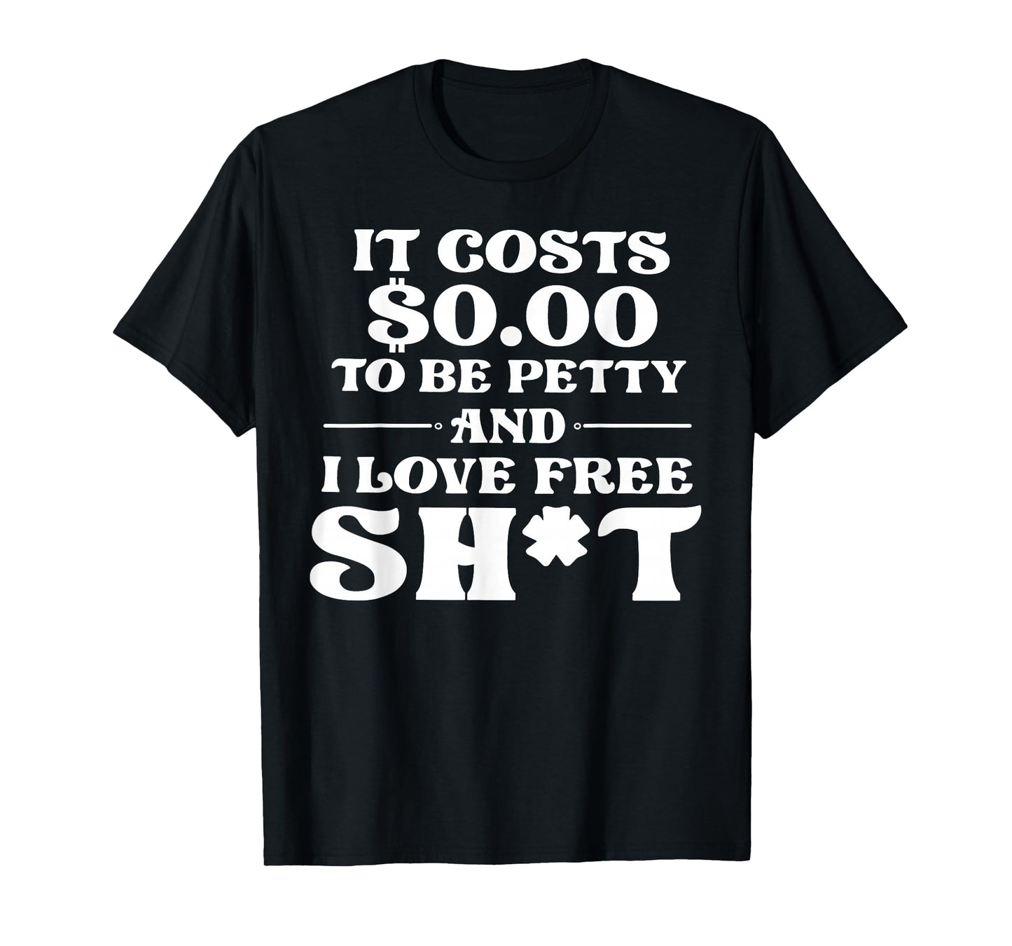 It Cost 0 to Be Petty and I Love Free Shit T-Shirt