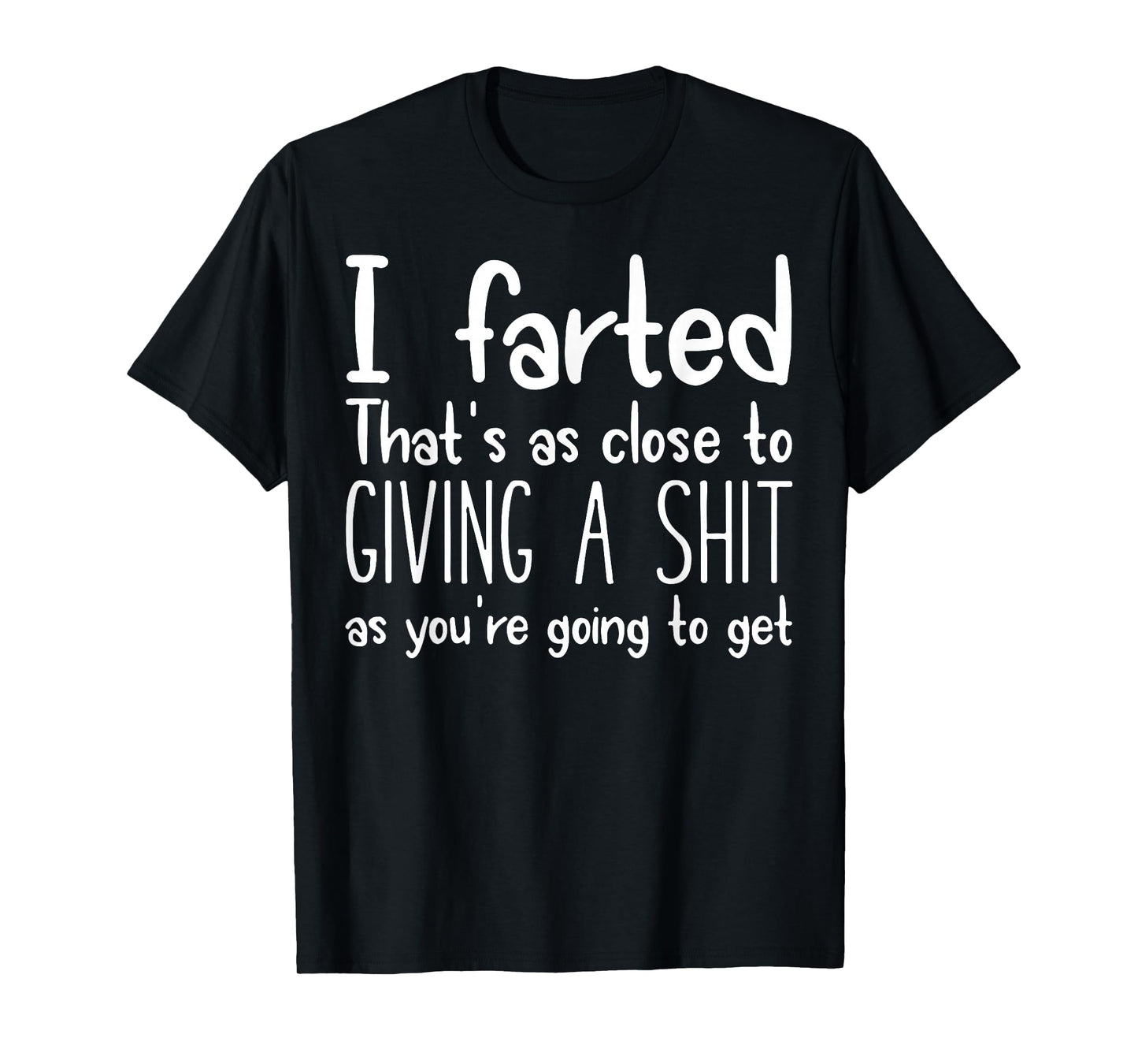 I Farted That's As Close To Giving A Shit As You're Going To T-Shirt