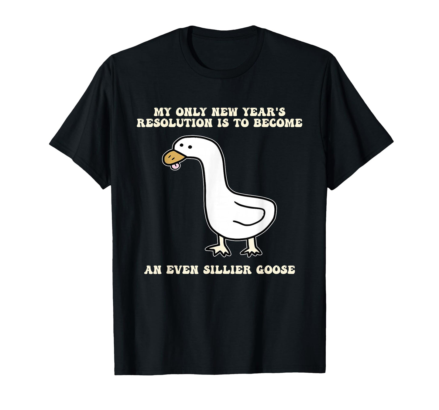 New Year's Resolution is to Become an Even Sillier Goose T-Shirt