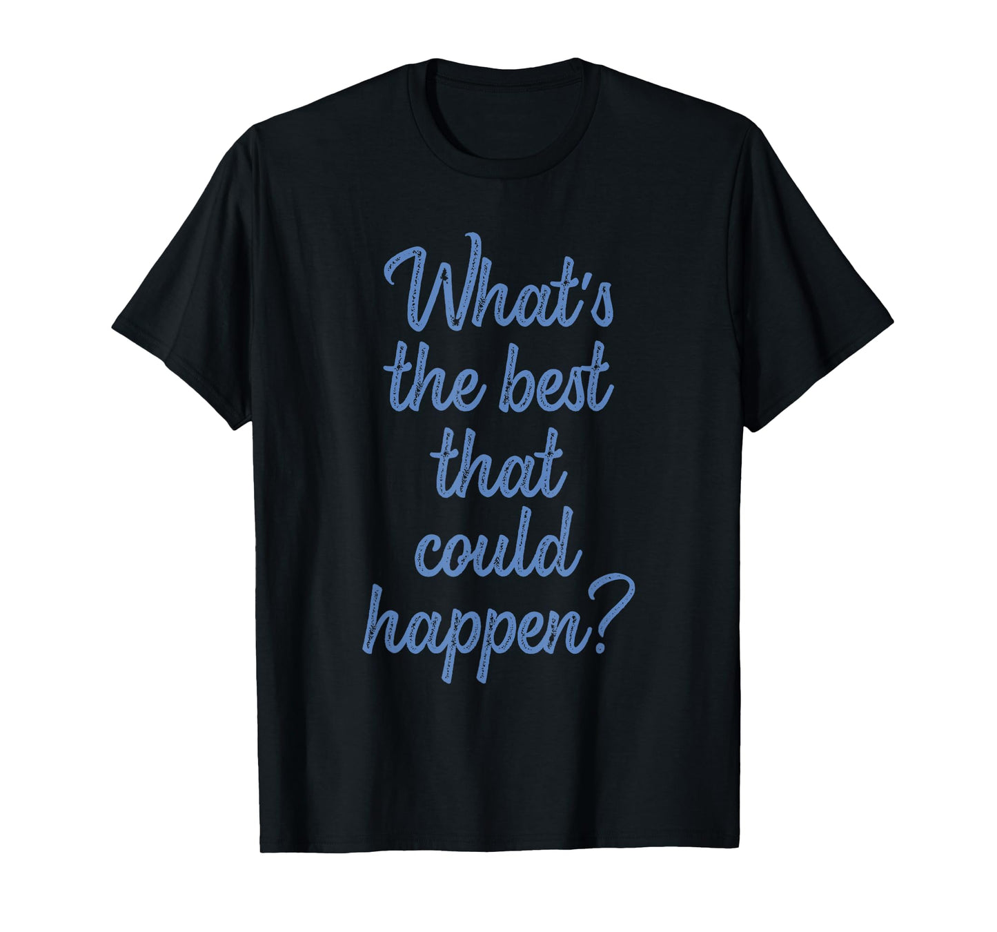 What's The Best That Could Happen? Apparel T-Shirt
