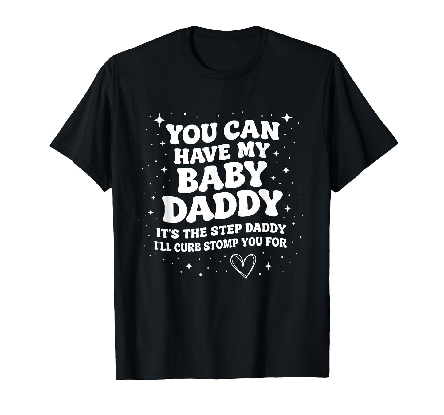 Can Have My Baby Daddy It's The Step Daddy I'll Curb Stomp T-Shirt