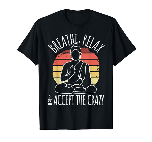 Yoga Meditation - Breathe Relax & Accept The Crazy - Yoga T-Shirt