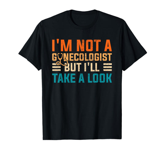 I'm Not A Gynecologist Shirt Funny Sarcastic Retro Gyne T-Shirt