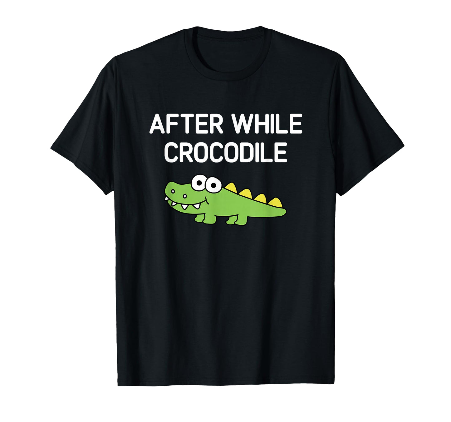 After While Crocodile, Funny, Jokes, Sarcastic T-Shirt