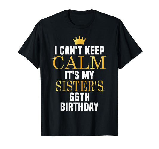 I Can't Keep Calm Its My Sister's 66th Birthday Golden Bday T-Shirt