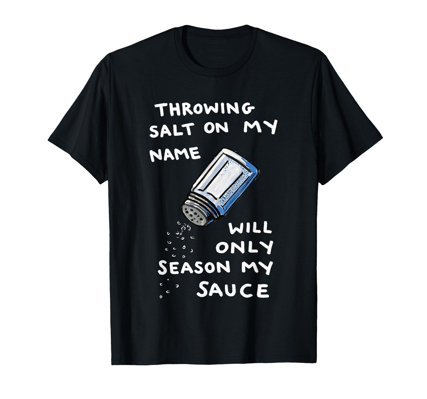 Throwing Salt On My Name Will Only Season My Sauce T-Shirt